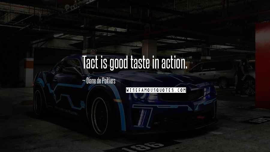 Diane De Poitiers Quotes: Tact is good taste in action.