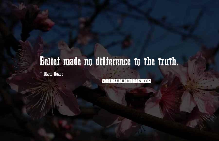 Diane Duane Quotes: Belief made no difference to the truth.