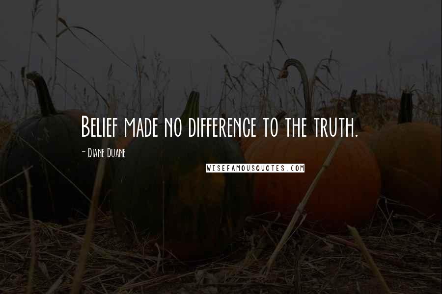 Diane Duane Quotes: Belief made no difference to the truth.