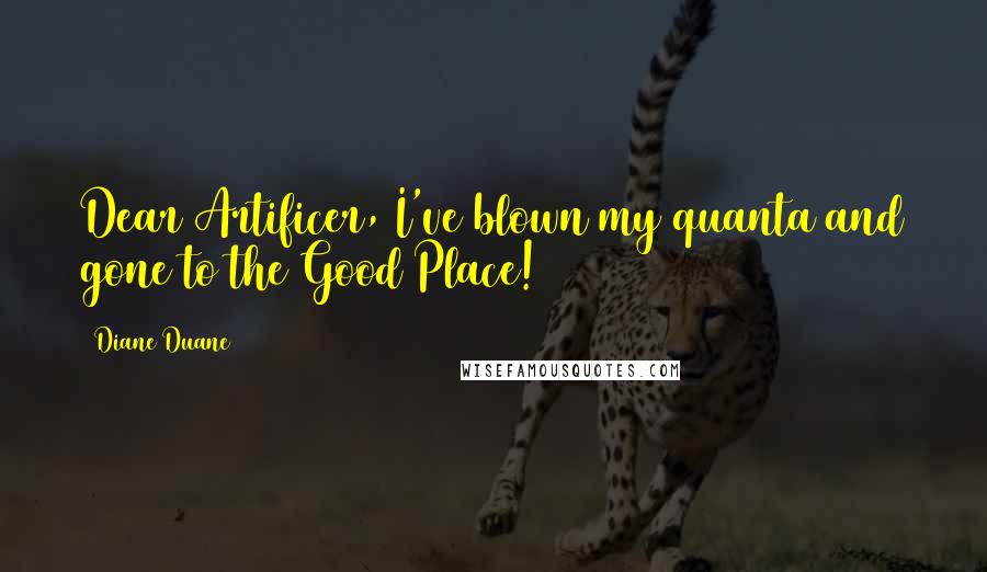 Diane Duane Quotes: Dear Artificer, I've blown my quanta and gone to the Good Place!
