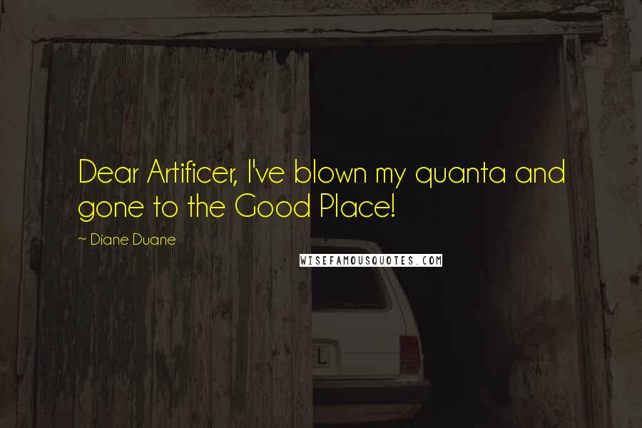 Diane Duane Quotes: Dear Artificer, I've blown my quanta and gone to the Good Place!