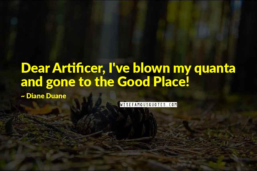 Diane Duane Quotes: Dear Artificer, I've blown my quanta and gone to the Good Place!