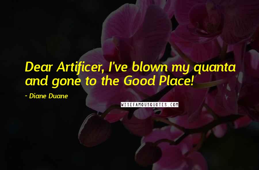Diane Duane Quotes: Dear Artificer, I've blown my quanta and gone to the Good Place!