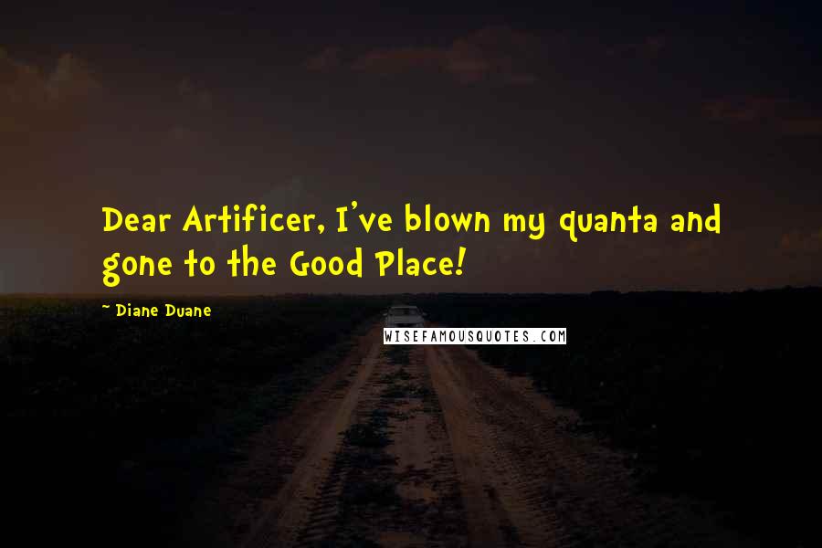 Diane Duane Quotes: Dear Artificer, I've blown my quanta and gone to the Good Place!