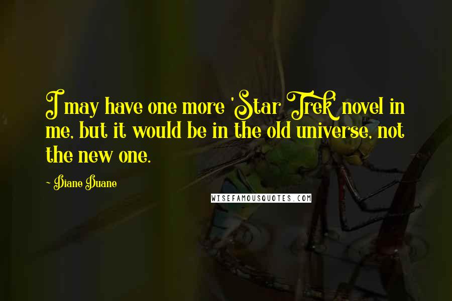 Diane Duane Quotes: I may have one more 'Star Trek' novel in me, but it would be in the old universe, not the new one.