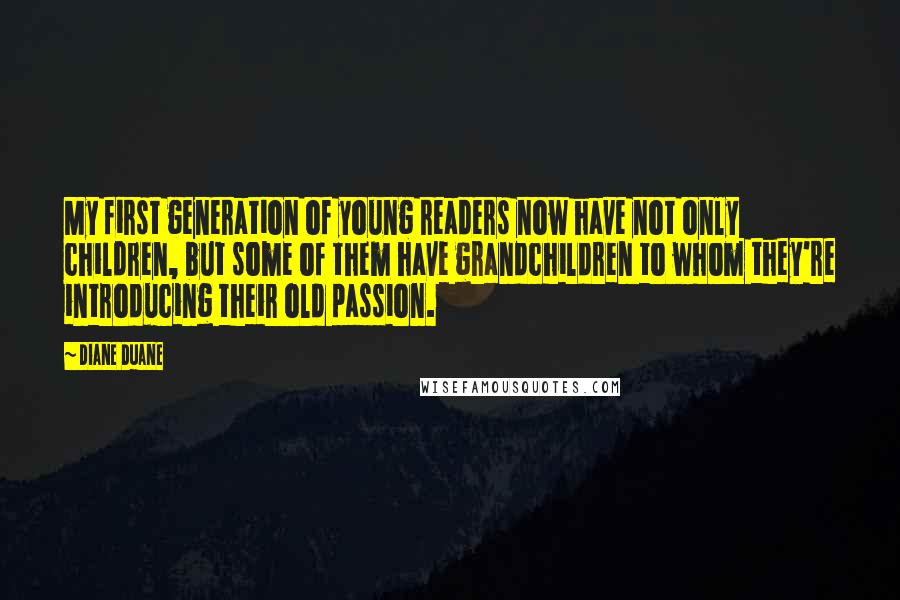 Diane Duane Quotes: My first generation of young readers now have not only children, but some of them have grandchildren to whom they're introducing their old passion.