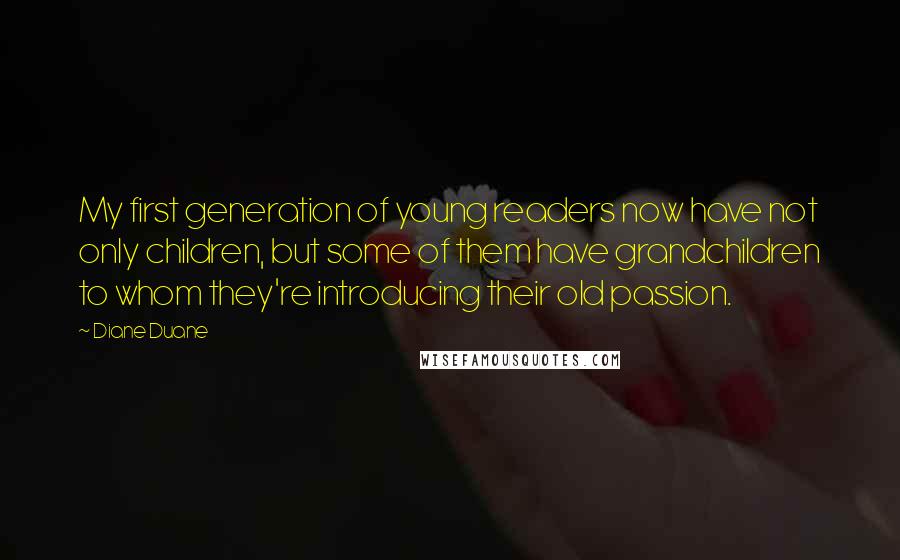 Diane Duane Quotes: My first generation of young readers now have not only children, but some of them have grandchildren to whom they're introducing their old passion.