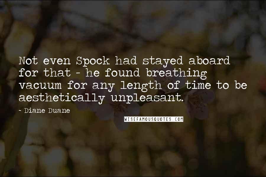 Diane Duane Quotes: Not even Spock had stayed aboard for that - he found breathing vacuum for any length of time to be aesthetically unpleasant.