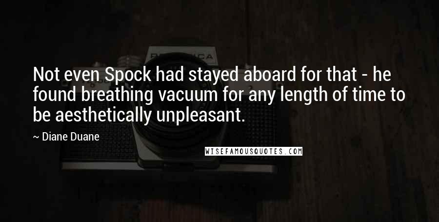 Diane Duane Quotes: Not even Spock had stayed aboard for that - he found breathing vacuum for any length of time to be aesthetically unpleasant.