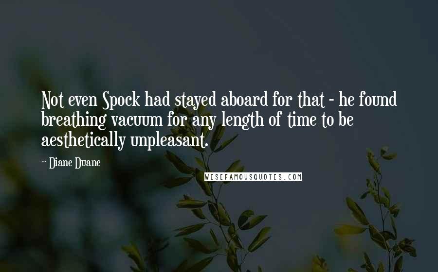 Diane Duane Quotes: Not even Spock had stayed aboard for that - he found breathing vacuum for any length of time to be aesthetically unpleasant.