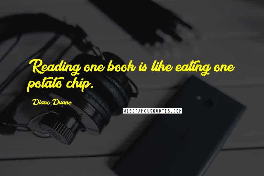 Diane Duane Quotes: Reading one book is like eating one potato chip.