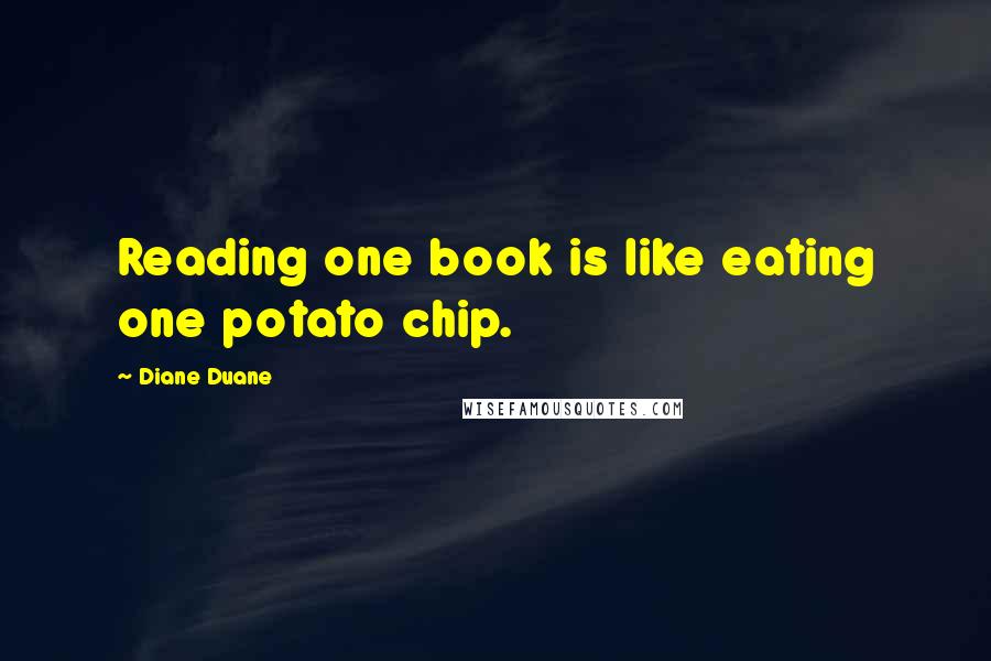 Diane Duane Quotes: Reading one book is like eating one potato chip.