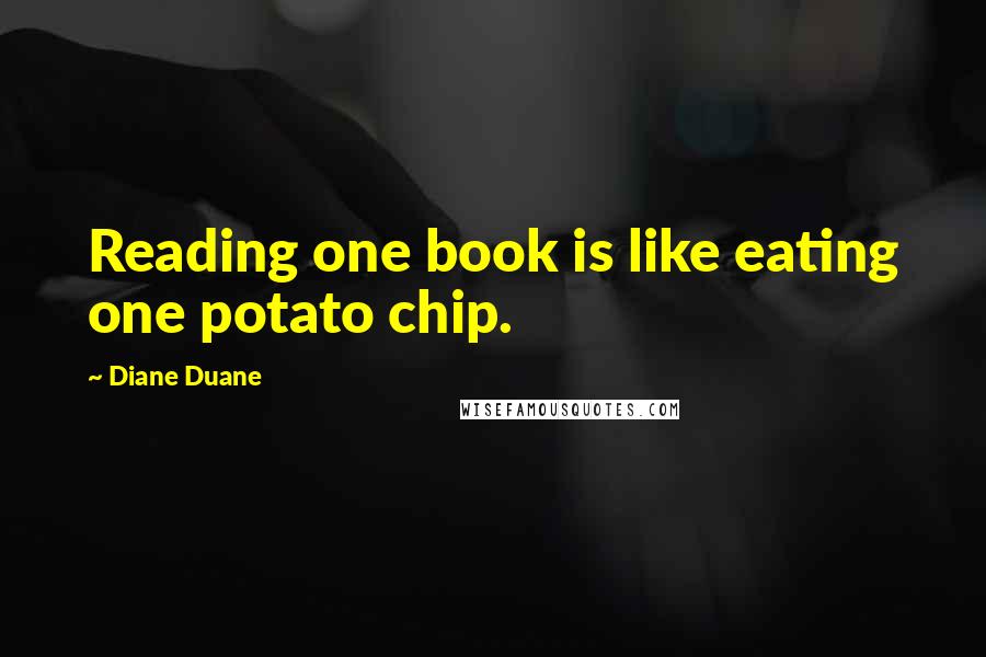 Diane Duane Quotes: Reading one book is like eating one potato chip.