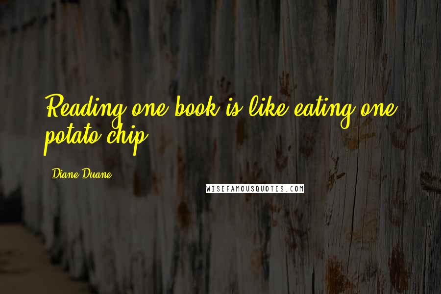 Diane Duane Quotes: Reading one book is like eating one potato chip.