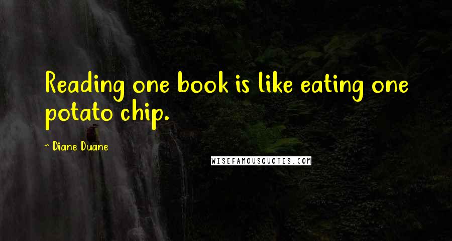 Diane Duane Quotes: Reading one book is like eating one potato chip.