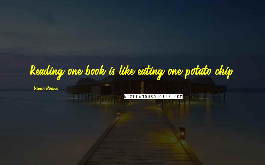 Diane Duane Quotes: Reading one book is like eating one potato chip.