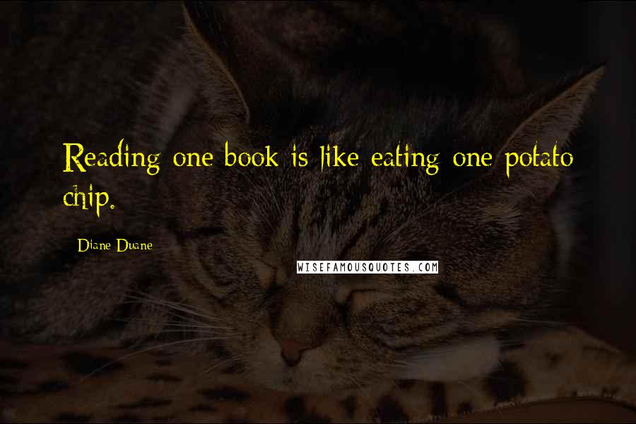 Diane Duane Quotes: Reading one book is like eating one potato chip.