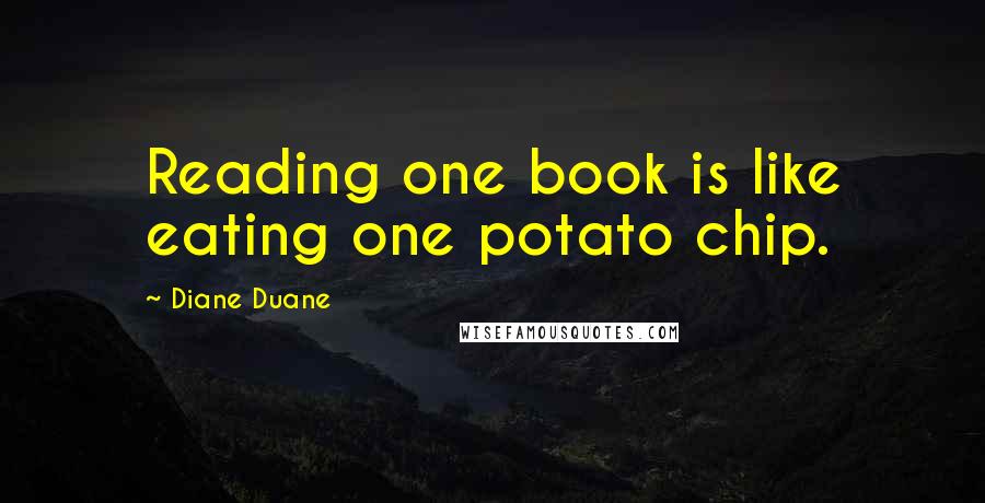 Diane Duane Quotes: Reading one book is like eating one potato chip.