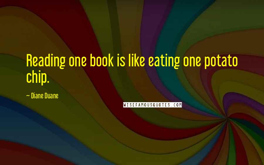 Diane Duane Quotes: Reading one book is like eating one potato chip.