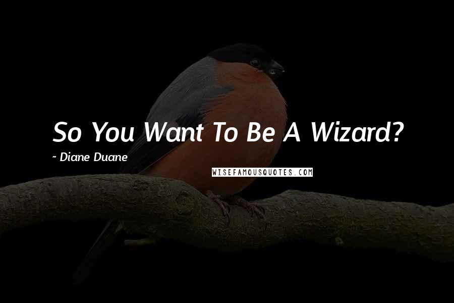 Diane Duane Quotes: So You Want To Be A Wizard?