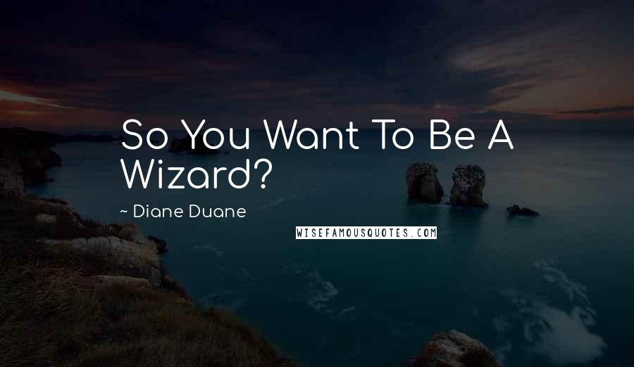 Diane Duane Quotes: So You Want To Be A Wizard?