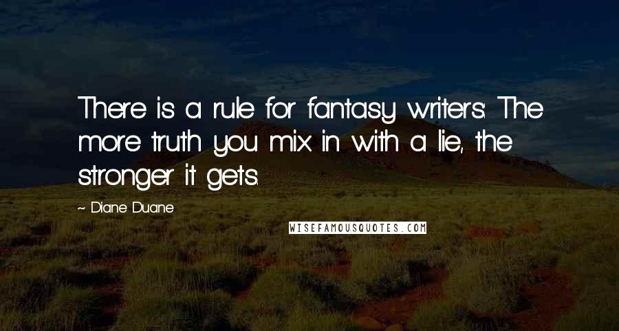 Diane Duane Quotes: There is a rule for fantasy writers: The more truth you mix in with a lie, the stronger it gets.