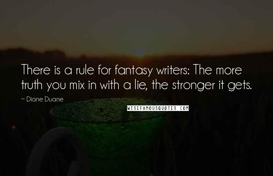 Diane Duane Quotes: There is a rule for fantasy writers: The more truth you mix in with a lie, the stronger it gets.