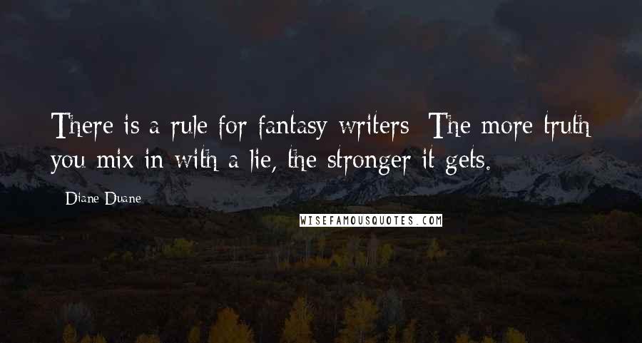 Diane Duane Quotes: There is a rule for fantasy writers: The more truth you mix in with a lie, the stronger it gets.
