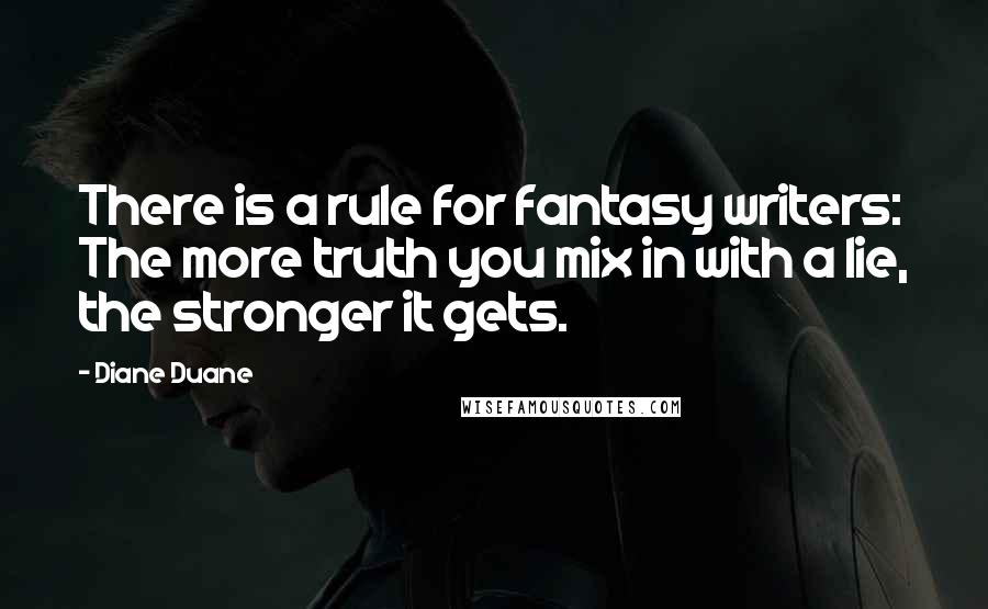 Diane Duane Quotes: There is a rule for fantasy writers: The more truth you mix in with a lie, the stronger it gets.