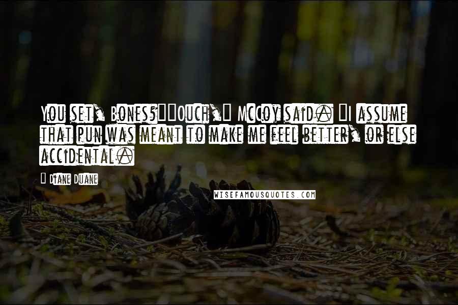 Diane Duane Quotes: You set, Bones?""Ouch," McCoy said. "I assume that pun was meant to make me feel better, or else accidental.