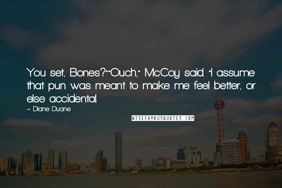 Diane Duane Quotes: You set, Bones?""Ouch," McCoy said. "I assume that pun was meant to make me feel better, or else accidental.