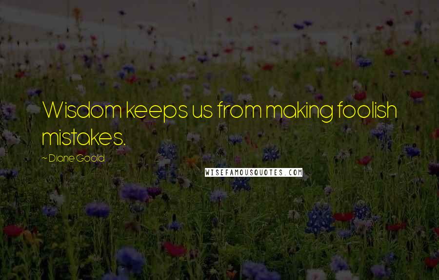 Diane Goold Quotes: Wisdom keeps us from making foolish mistakes.