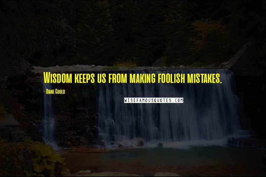 Diane Goold Quotes: Wisdom keeps us from making foolish mistakes.