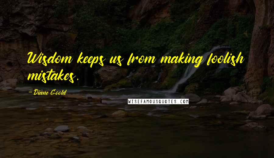 Diane Goold Quotes: Wisdom keeps us from making foolish mistakes.