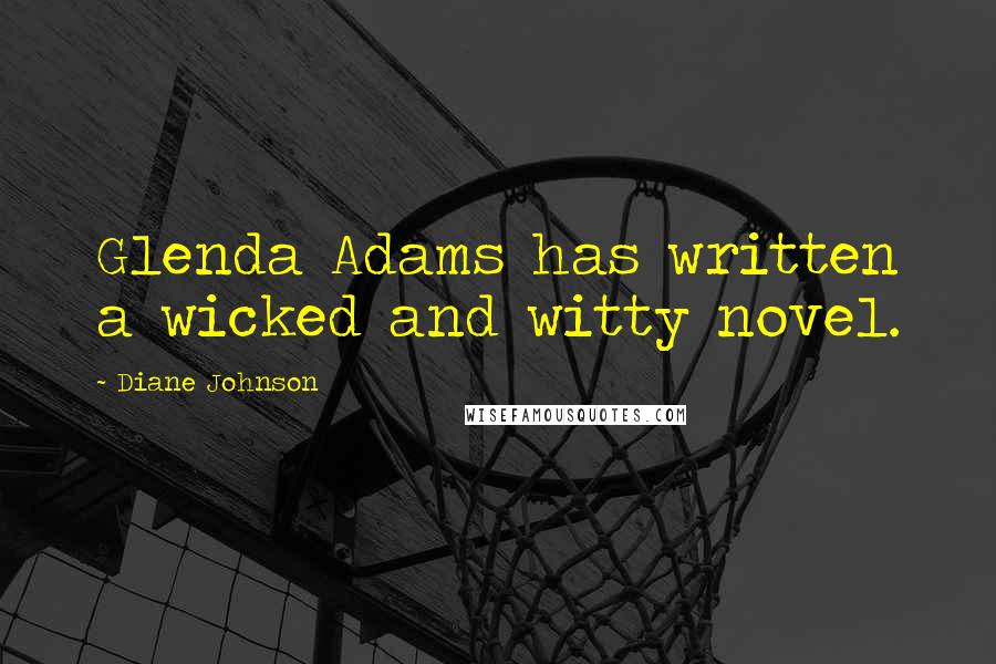 Diane Johnson Quotes: Glenda Adams has written a wicked and witty novel.