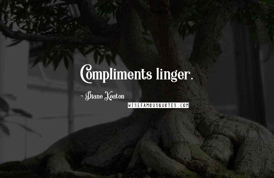 Diane Keaton Quotes: Compliments linger.