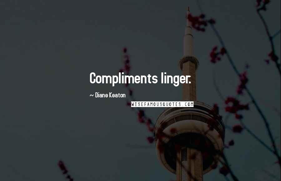 Diane Keaton Quotes: Compliments linger.