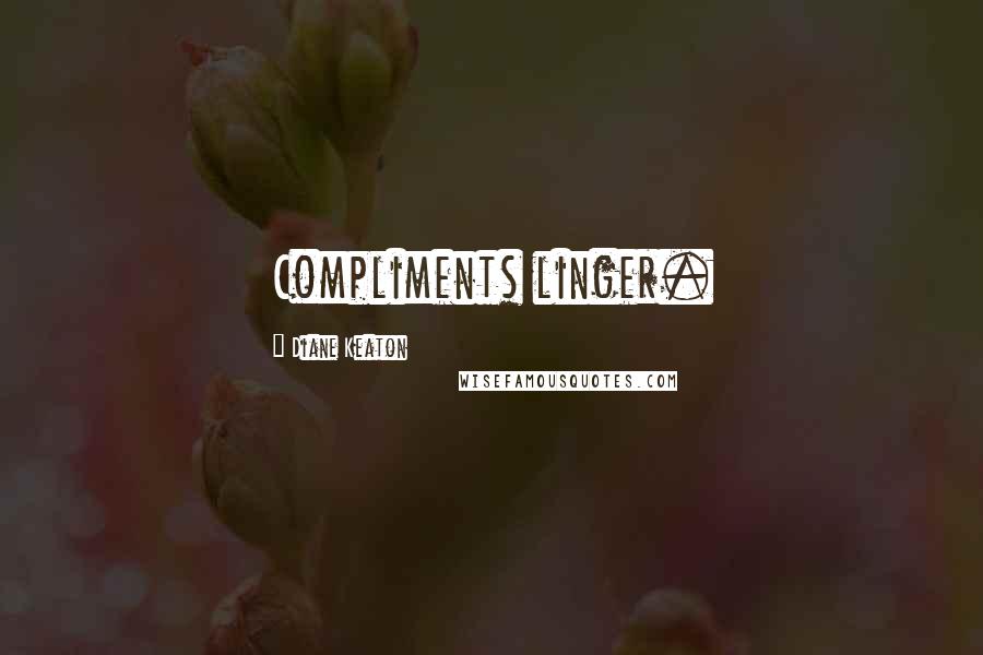 Diane Keaton Quotes: Compliments linger.
