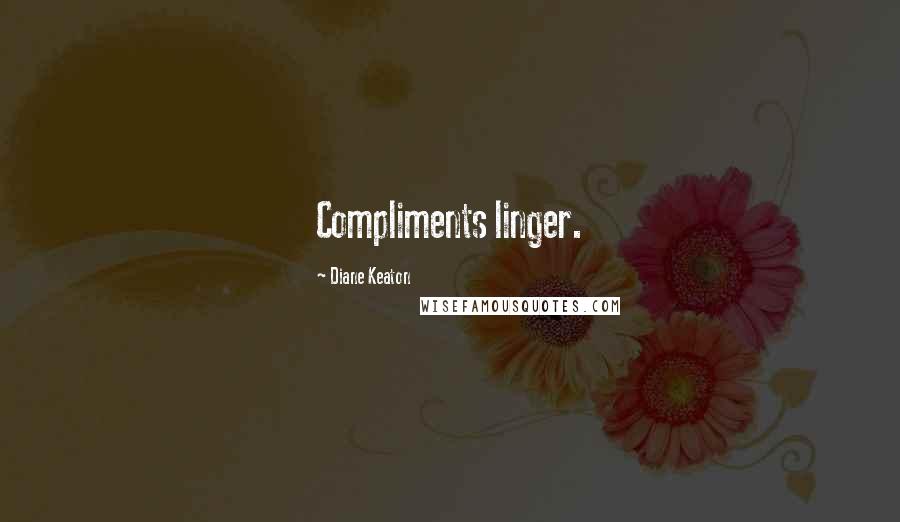 Diane Keaton Quotes: Compliments linger.
