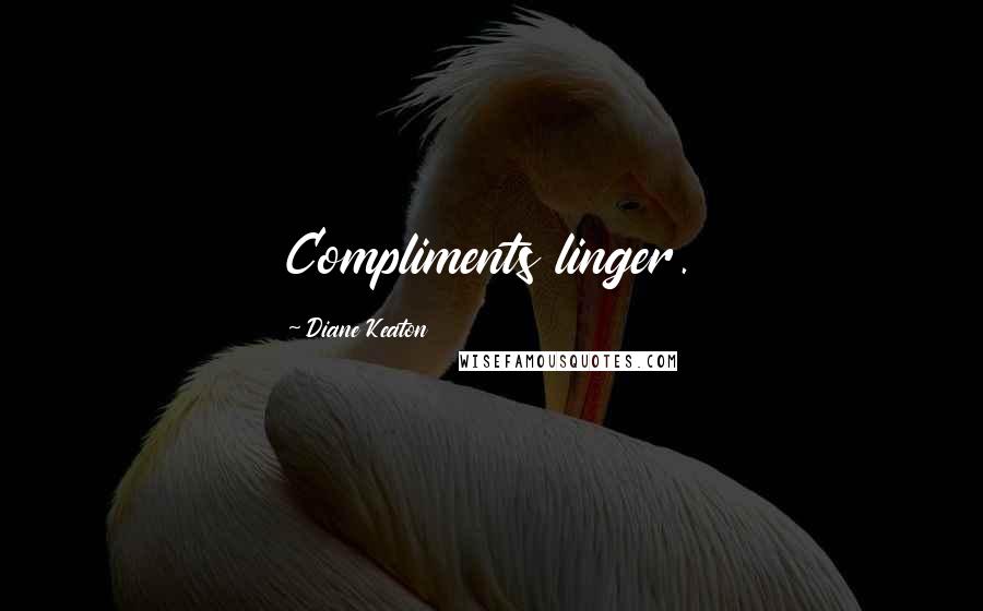 Diane Keaton Quotes: Compliments linger.