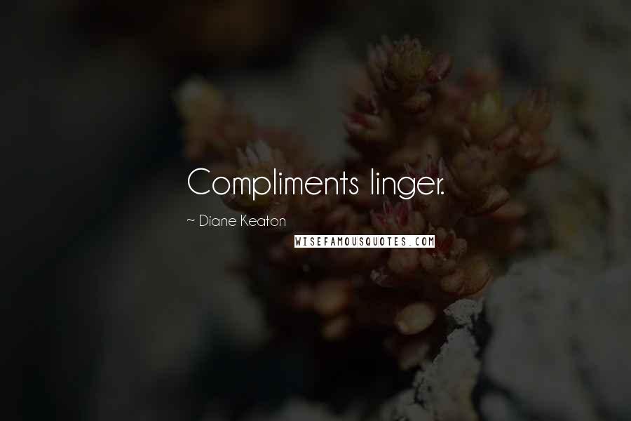 Diane Keaton Quotes: Compliments linger.