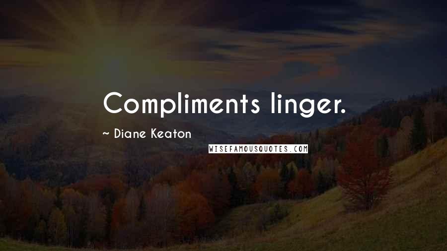 Diane Keaton Quotes: Compliments linger.