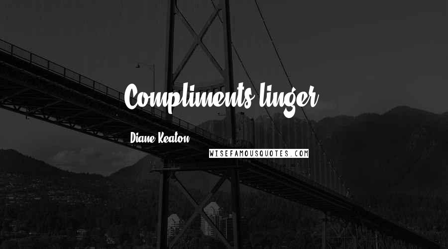 Diane Keaton Quotes: Compliments linger.