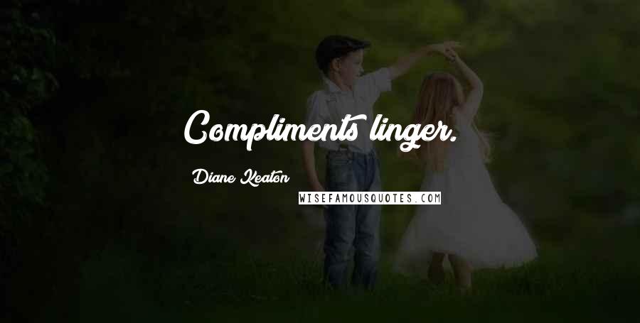 Diane Keaton Quotes: Compliments linger.