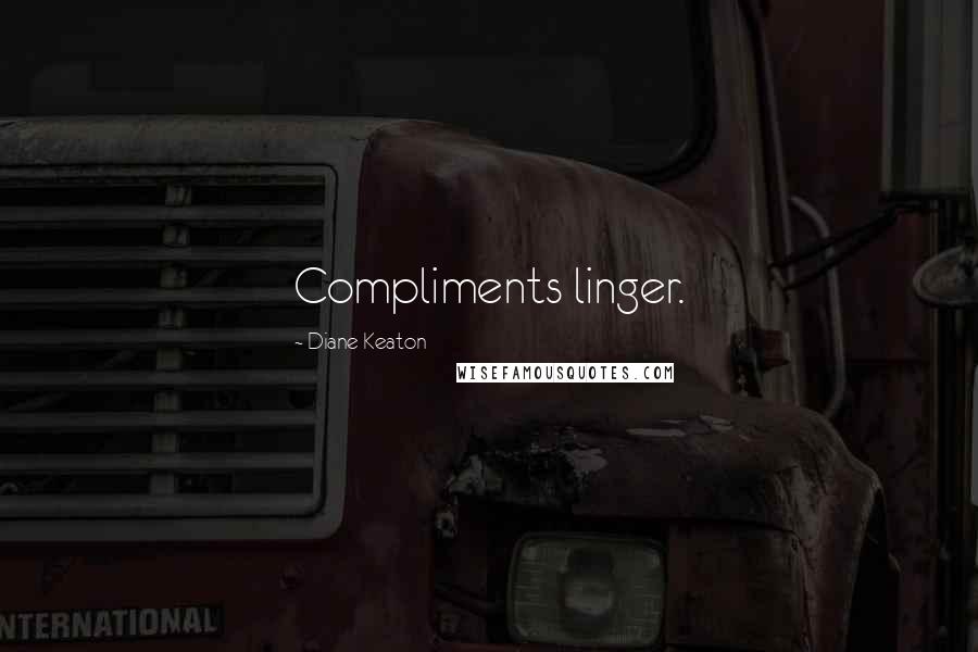 Diane Keaton Quotes: Compliments linger.