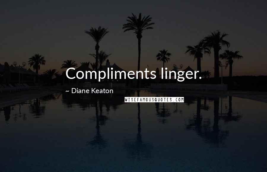 Diane Keaton Quotes: Compliments linger.