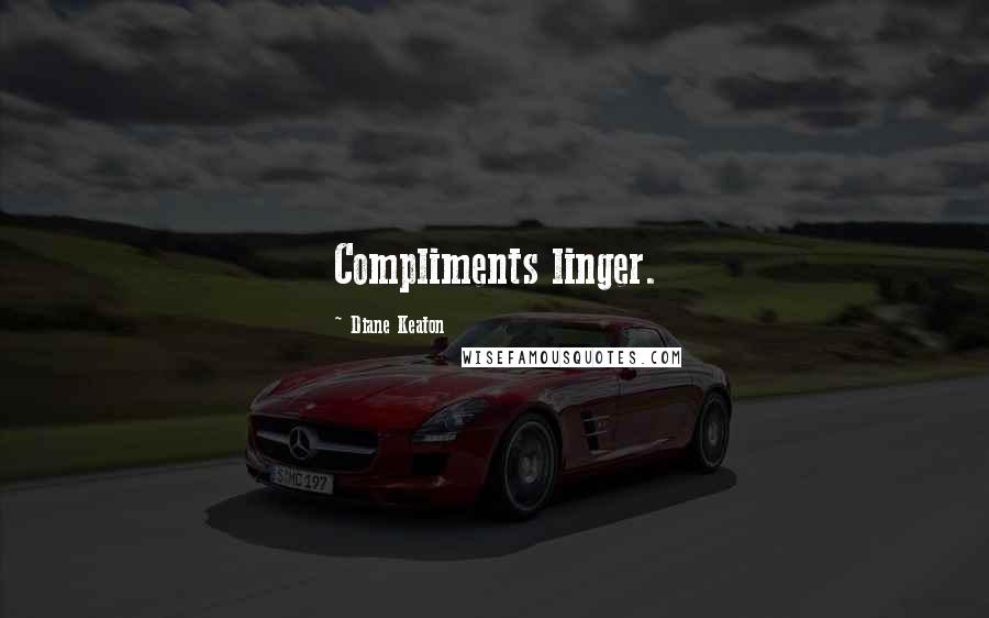 Diane Keaton Quotes: Compliments linger.