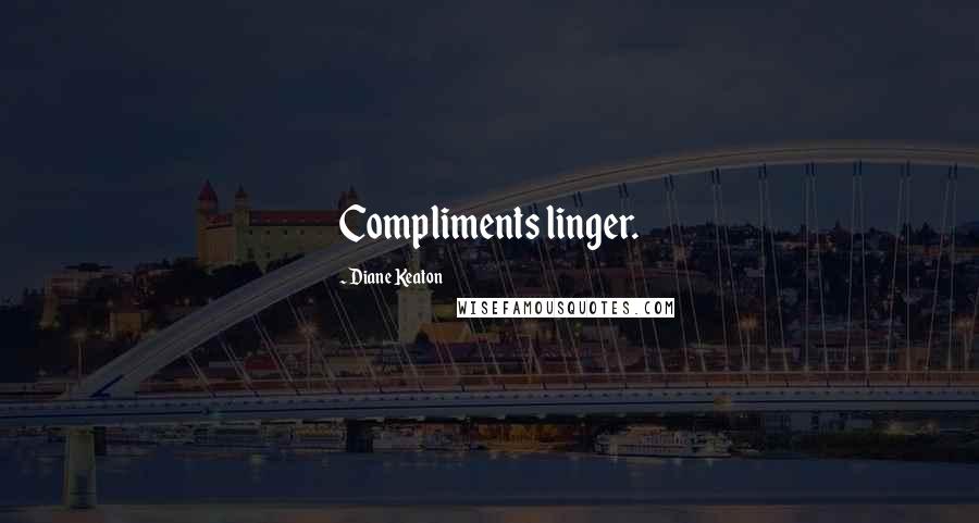 Diane Keaton Quotes: Compliments linger.