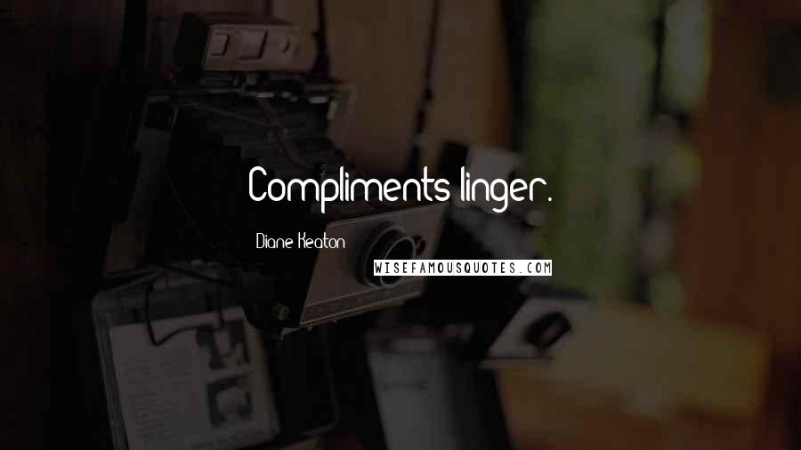 Diane Keaton Quotes: Compliments linger.