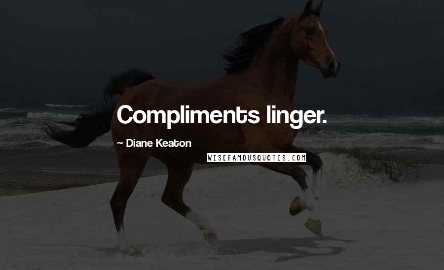 Diane Keaton Quotes: Compliments linger.